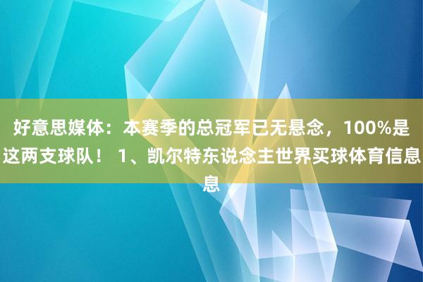 好意思媒体：本赛季的总冠军已无悬念，100%是这两支球队！ 1、凯尔特东说念主世界买球体育信息