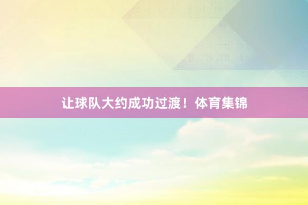 让球队大约成功过渡！体育集锦