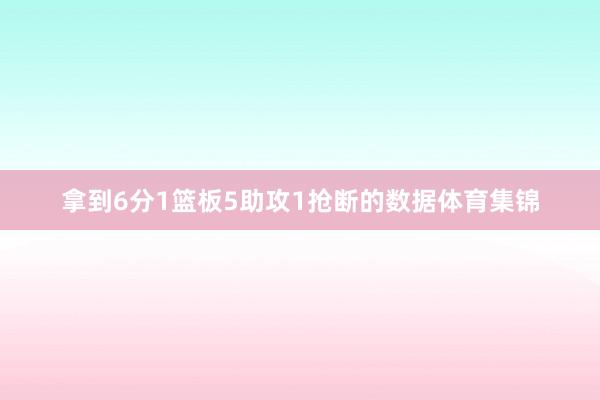 拿到6分1篮板5助攻1抢断的数据体育集锦