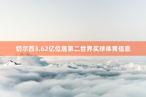 切尔西3.62亿位居第二世界买球体育信息