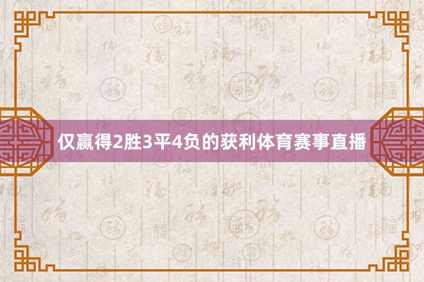 仅赢得2胜3平4负的获利体育赛事直播