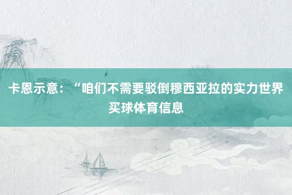 卡恩示意：“咱们不需要驳倒穆西亚拉的实力世界买球体育信息