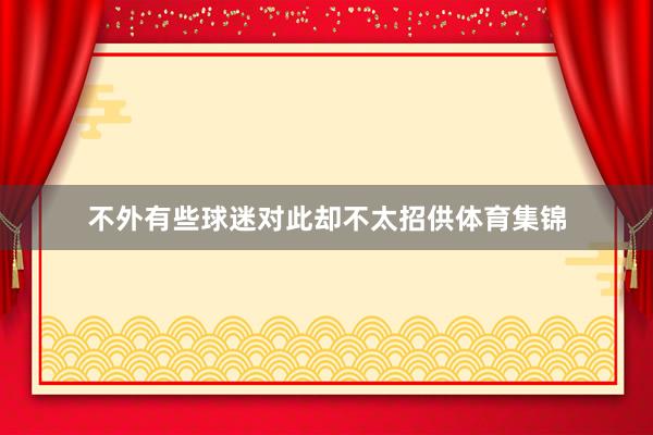 不外有些球迷对此却不太招供体育集锦