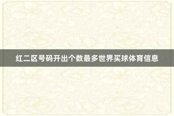 红二区号码开出个数最多世界买球体育信息