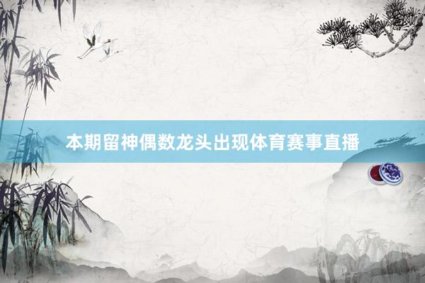 本期留神偶数龙头出现体育赛事直播