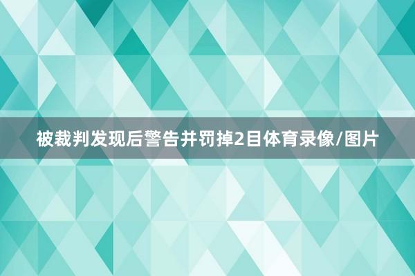 被裁判发现后警告并罚掉2目体育录像/图片