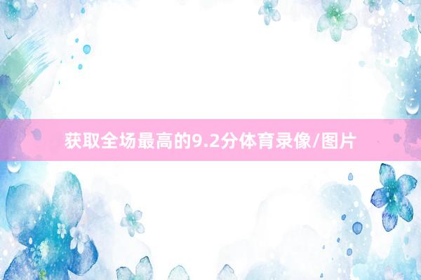 获取全场最高的9.2分体育录像/图片