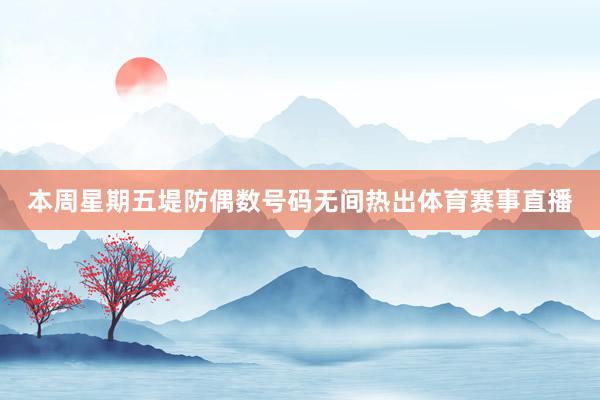 本周星期五堤防偶数号码无间热出体育赛事直播