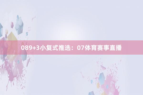08　　9+3小复式推选：07体育赛事直播