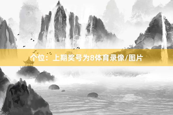 个位：上期奖号为8体育录像/图片