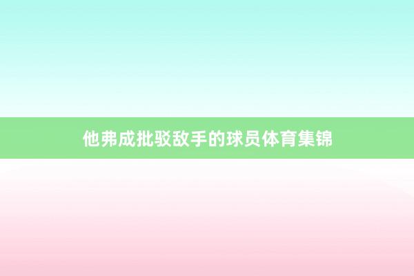 他弗成批驳敌手的球员体育集锦