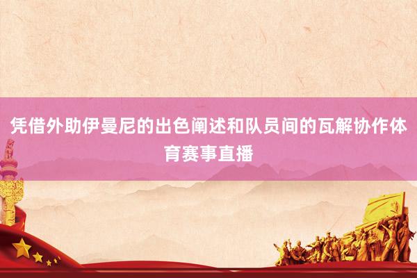 凭借外助伊曼尼的出色阐述和队员间的瓦解协作体育赛事直播