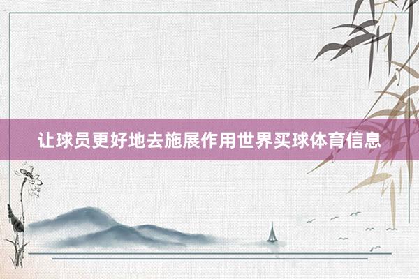 让球员更好地去施展作用世界买球体育信息