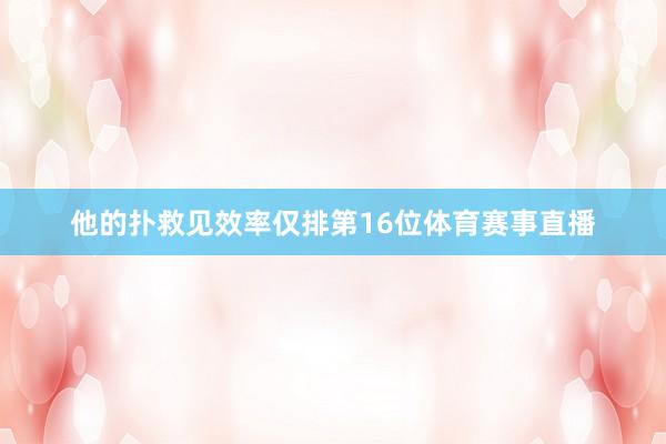 他的扑救见效率仅排第16位体育赛事直播