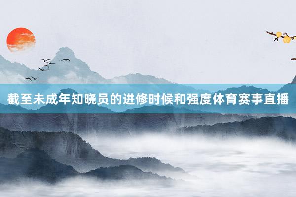 截至未成年知晓员的进修时候和强度体育赛事直播
