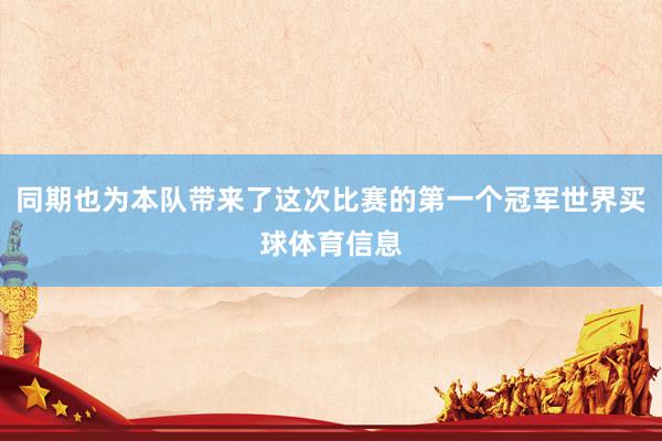 同期也为本队带来了这次比赛的第一个冠军世界买球体育信息