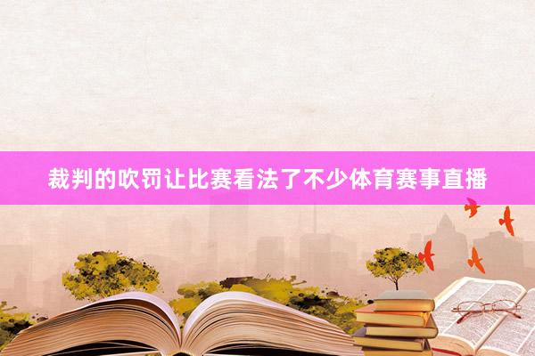 裁判的吹罚让比赛看法了不少体育赛事直播