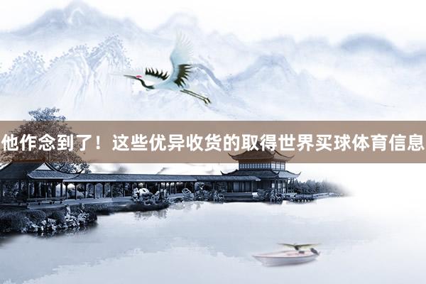 他作念到了！这些优异收货的取得世界买球体育信息