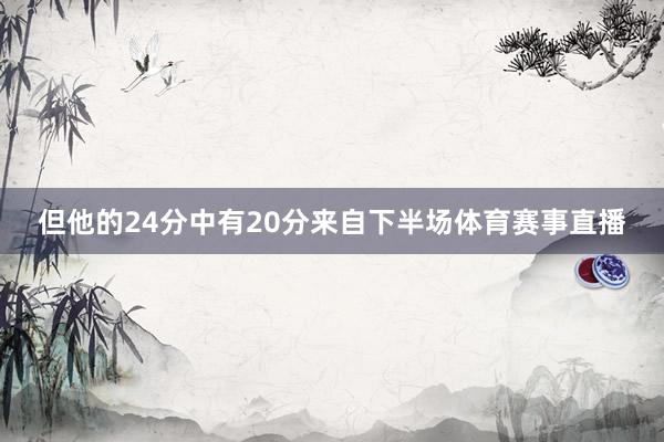 但他的24分中有20分来自下半场体育赛事直播