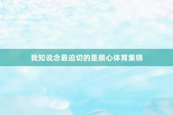 我知说念最迫切的是顺心体育集锦