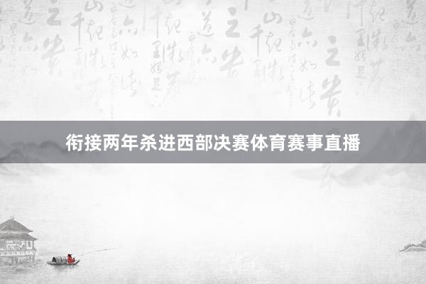 衔接两年杀进西部决赛体育赛事直播