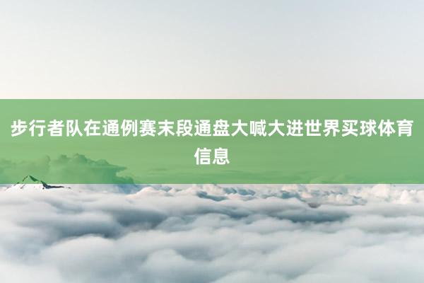 步行者队在通例赛末段通盘大喊大进世界买球体育信息