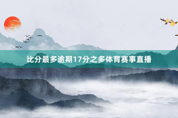 比分最多逾期17分之多体育赛事直播