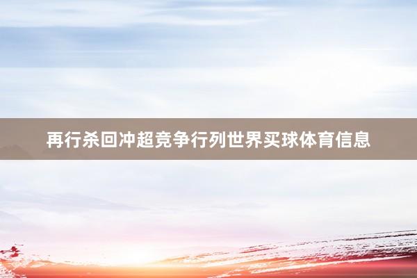 再行杀回冲超竞争行列世界买球体育信息