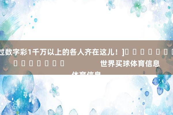 中过数字彩1千万以上的各人齐在这儿！]															                世界买球体育信息