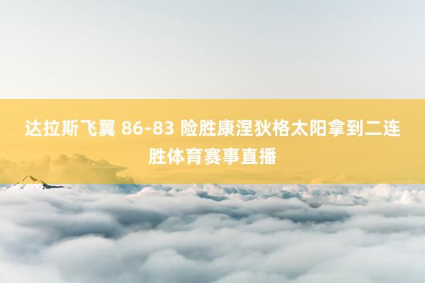 达拉斯飞翼 86-83 险胜康涅狄格太阳拿到二连胜体育赛事直播