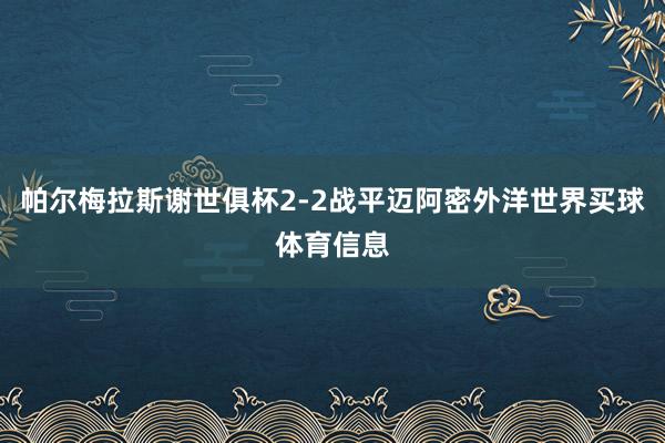 帕尔梅拉斯谢世俱杯2-2战平迈阿密外洋世界买球体育信息