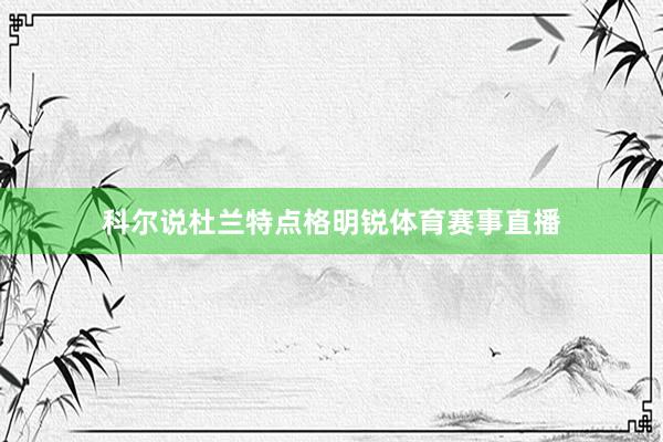 科尔说杜兰特点格明锐体育赛事直播