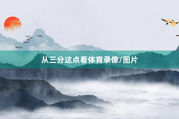 从三分这点看体育录像/图片