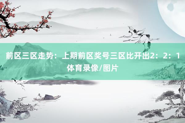 前区三区走势：上期前区奖号三区比开出2：2：1体育录像/图片