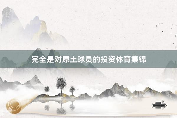 完全是对原土球员的投资体育集锦