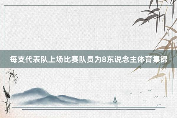每支代表队上场比赛队员为8东说念主体育集锦