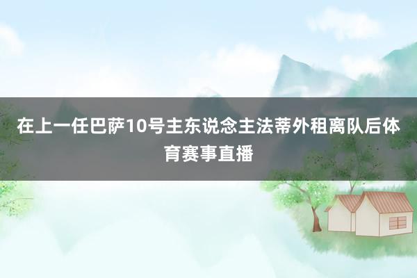 在上一任巴萨10号主东说念主法蒂外租离队后体育赛事直播