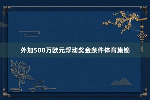 外加500万欧元浮动奖金条件体育集锦