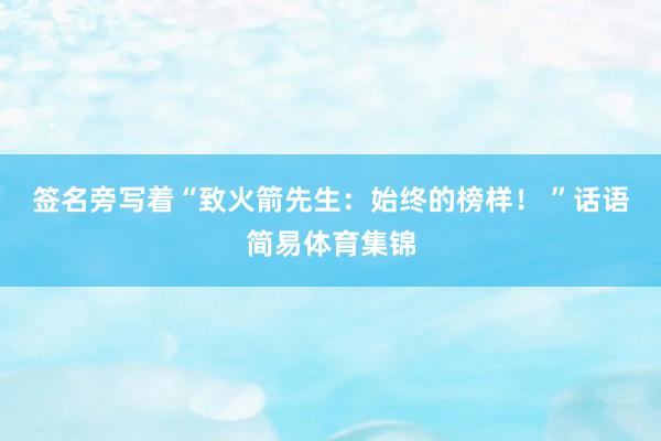 签名旁写着“致火箭先生：始终的榜样！ ”话语简易体育集锦