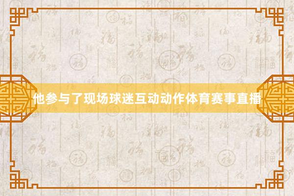 他参与了现场球迷互动动作体育赛事直播