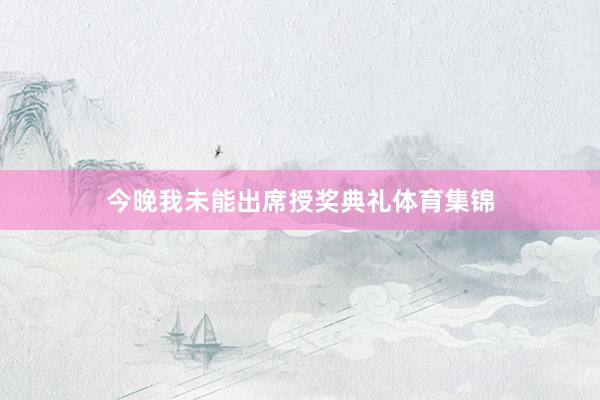 今晚我未能出席授奖典礼体育集锦