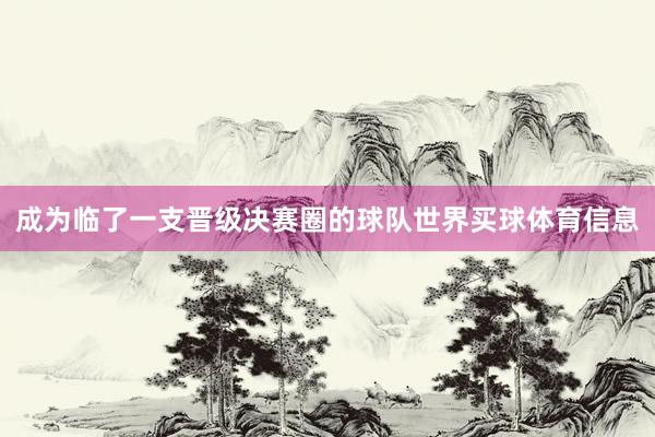 成为临了一支晋级决赛圈的球队世界买球体育信息