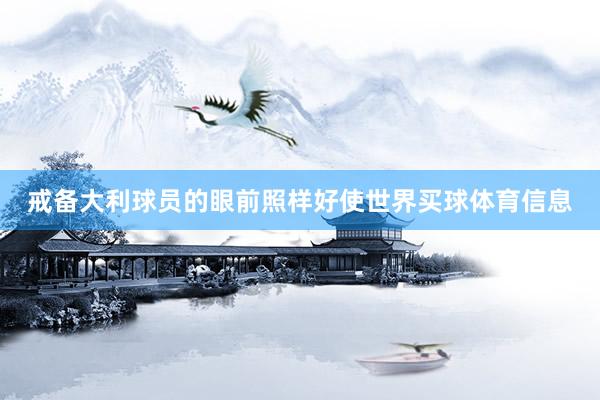 戒备大利球员的眼前照样好使世界买球体育信息