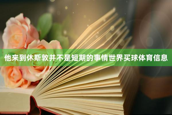 他来到休斯敦并不是短期的事情世界买球体育信息