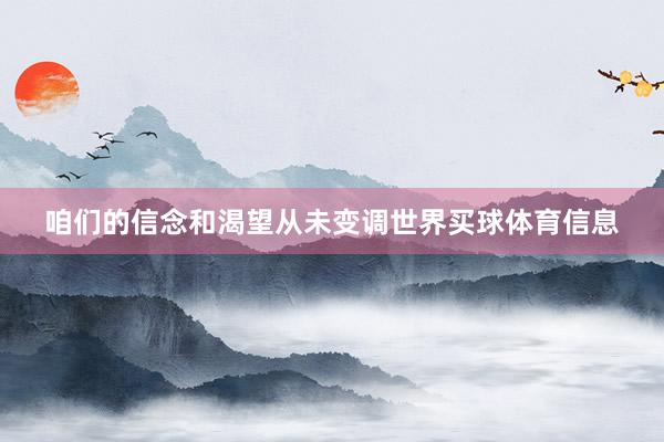 咱们的信念和渴望从未变调世界买球体育信息