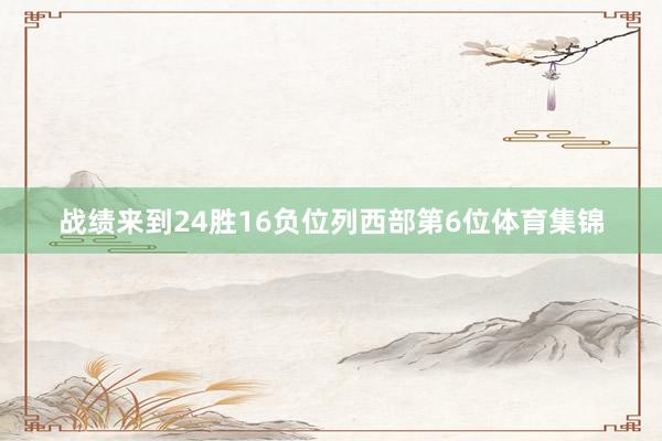 战绩来到24胜16负位列西部第6位体育集锦
