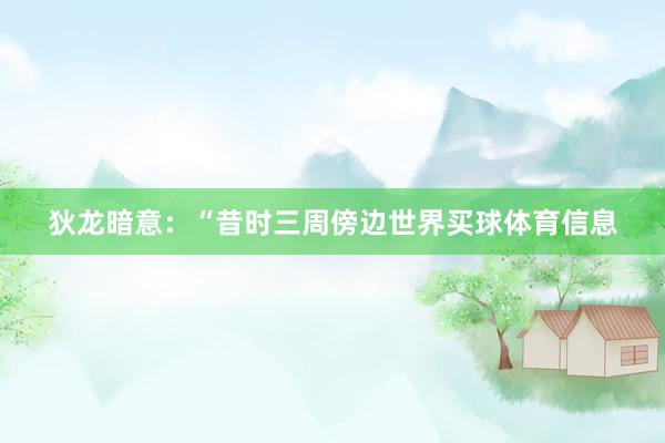 狄龙暗意：“昔时三周傍边世界买球体育信息
