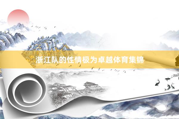 浙江队的性情极为卓越体育集锦