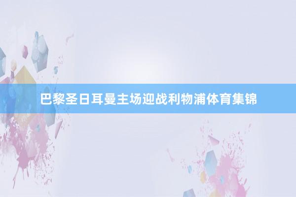 巴黎圣日耳曼主场迎战利物浦体育集锦