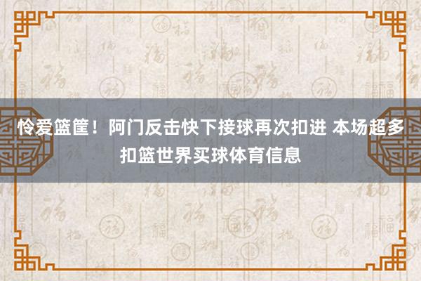 怜爱篮筐！阿门反击快下接球再次扣进 本场超多扣篮世界买球体育信息